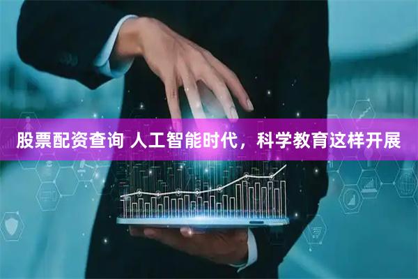 股票配资查询 人工智能时代，科学教育这样开展