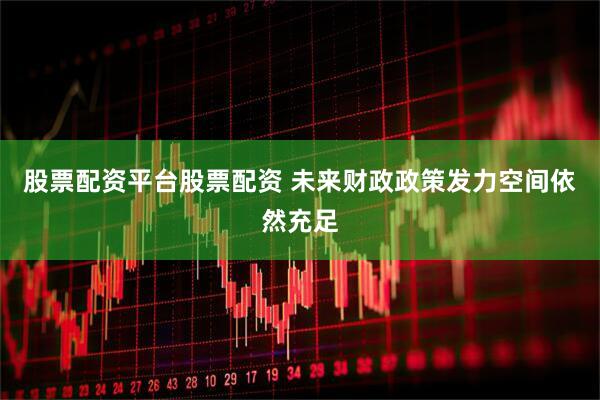 股票配资平台股票配资 未来财政政策发力空间依然充足
